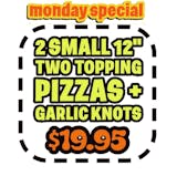 Two Small 12" Two Toppings Pizzas & Garlic Knots Special