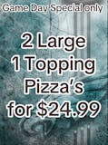 2 Large cheese pizza 1 topping each(game special)